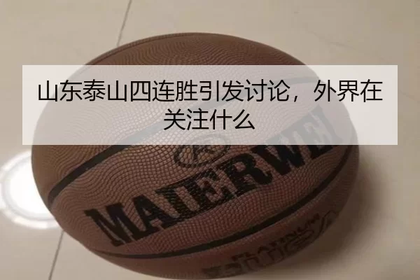 山东泰山四连胜引发讨论，外界在关注什么